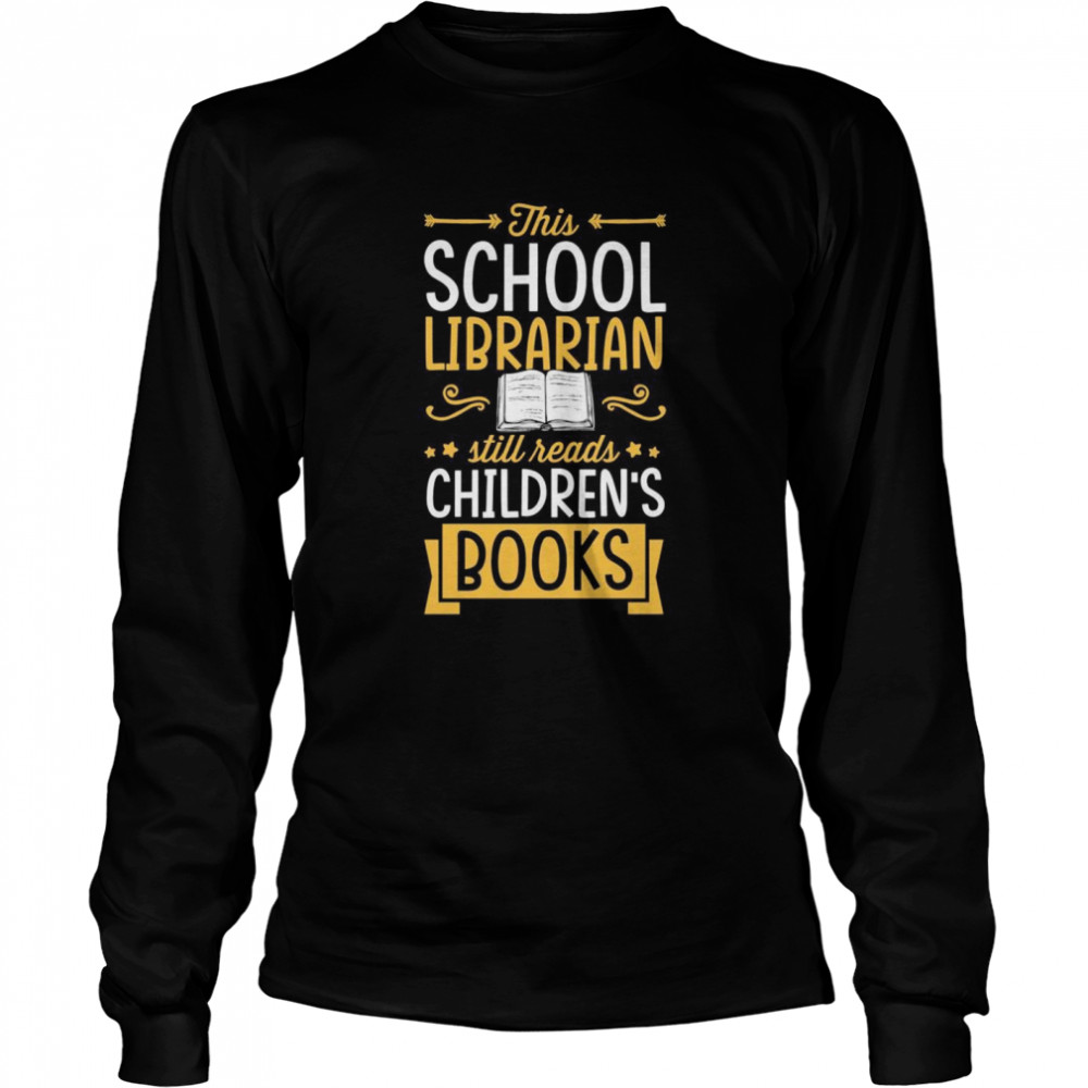 This School Librarian Still Reads Children’s Books Long Sleeved T-shirt