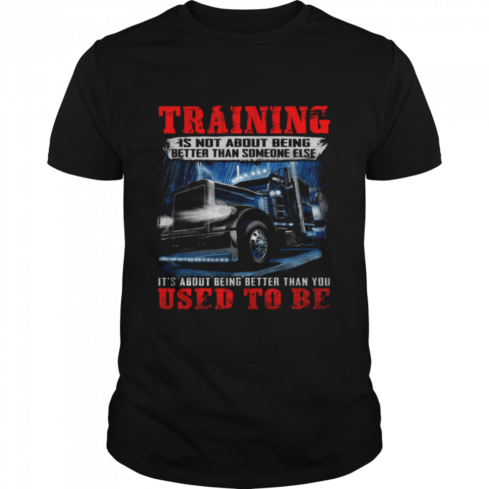 Training Is Not About Being Better Than Someone Else It’s About Being Better Than You Used To Be Classic Men's T-shirt