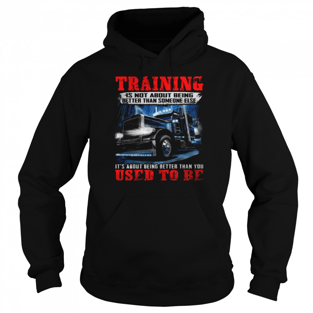 Training Is Not About Being Better Than Someone Else It’s About Being Better Than You Used To Be Unisex Hoodie