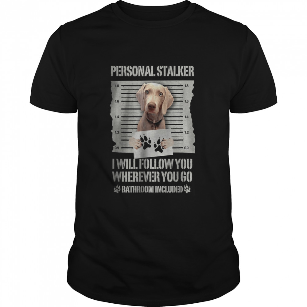 Weimaraner Personal Stalker I Will Follow You Wherever You Go Classic Men's T-shirt