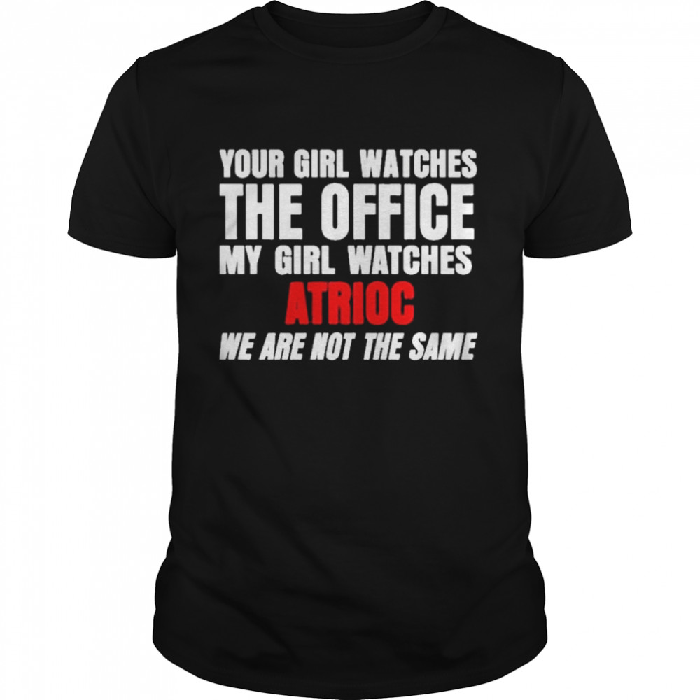 Your Girl Watches The Office My Girl Watches Atrioc We Are Not The Same shirt Classic Men's T-shirt