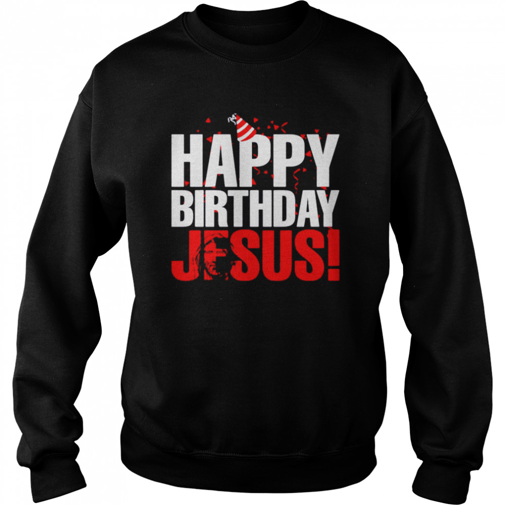 Happy Birthday Jesus shirt Unisex Sweatshirt