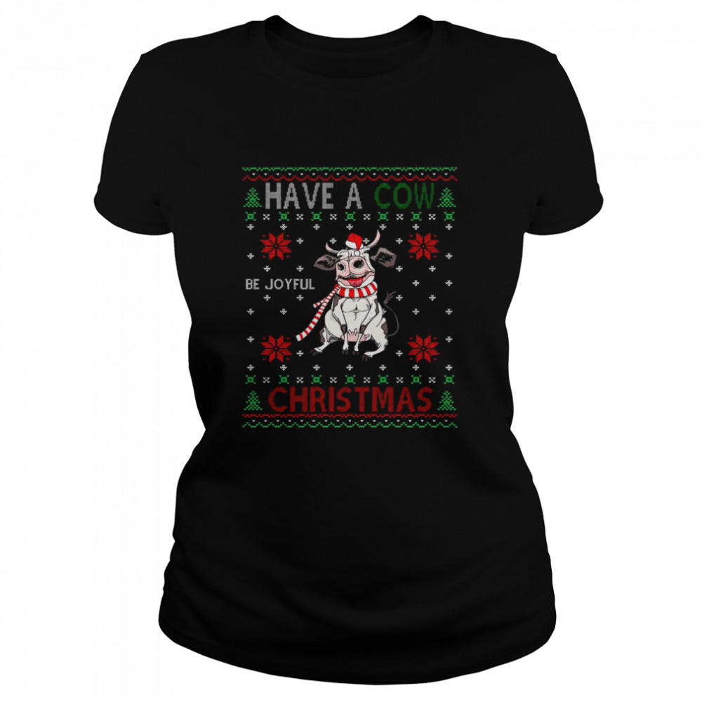 Have a Cow be joyful Christmas ugly shirt Classic Women's T-shirt