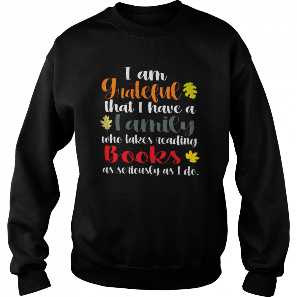 I Am Grateful That I Have A Family Who Takes Reading Books As Seriously As I Do Unisex Sweatshirt