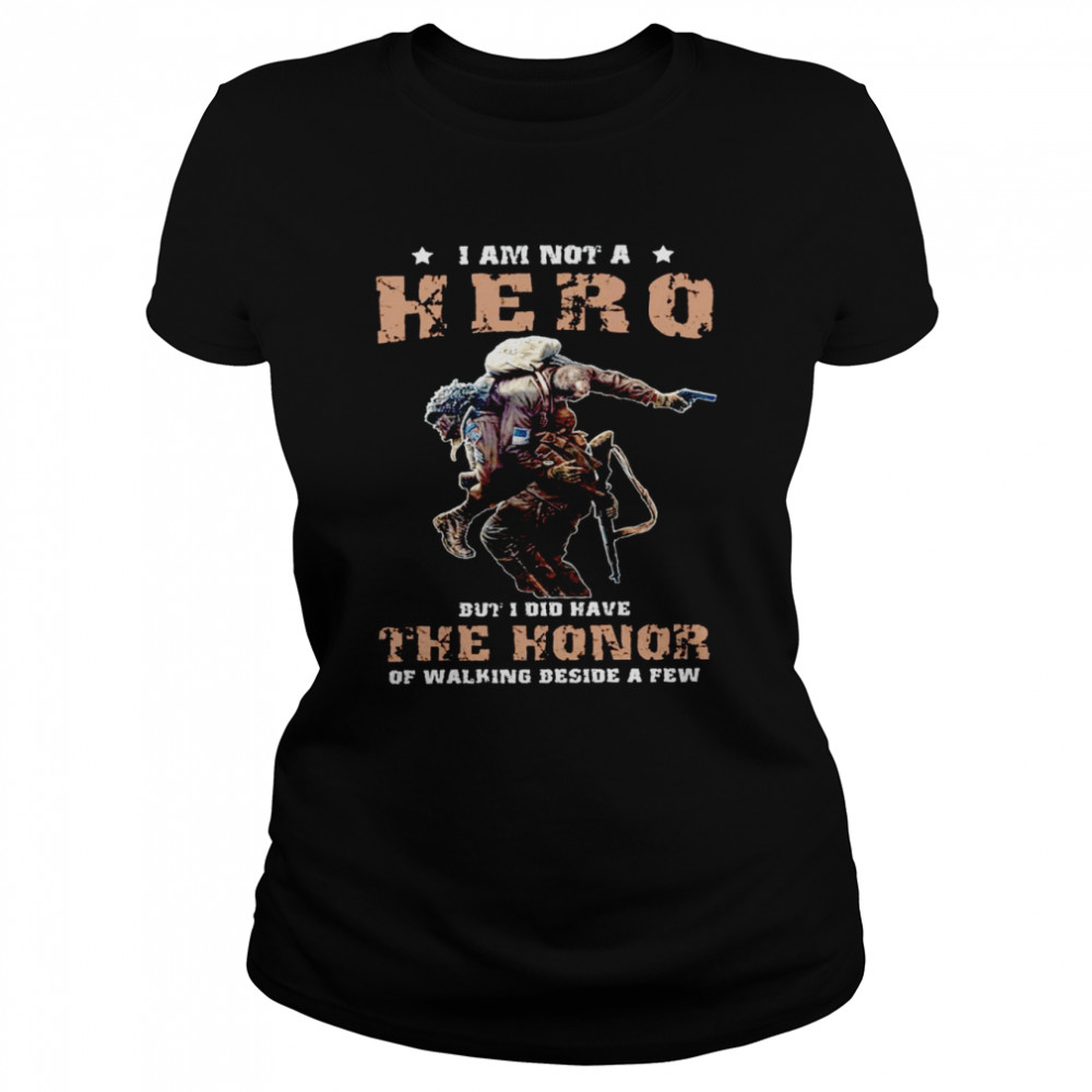 I am not a hero but i did have the honor of walking beside a few shirt Classic Women's T-shirt