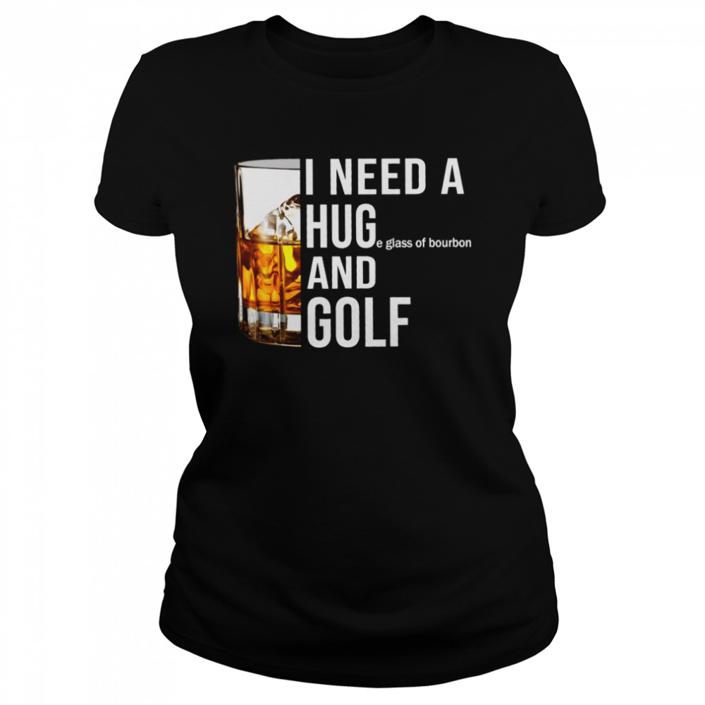 I need a huge glass of bourbon and golf shirt Classic Women's T-shirt