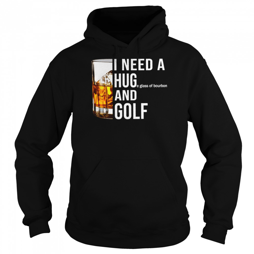 I need a huge glass of bourbon and golf shirt Unisex Hoodie