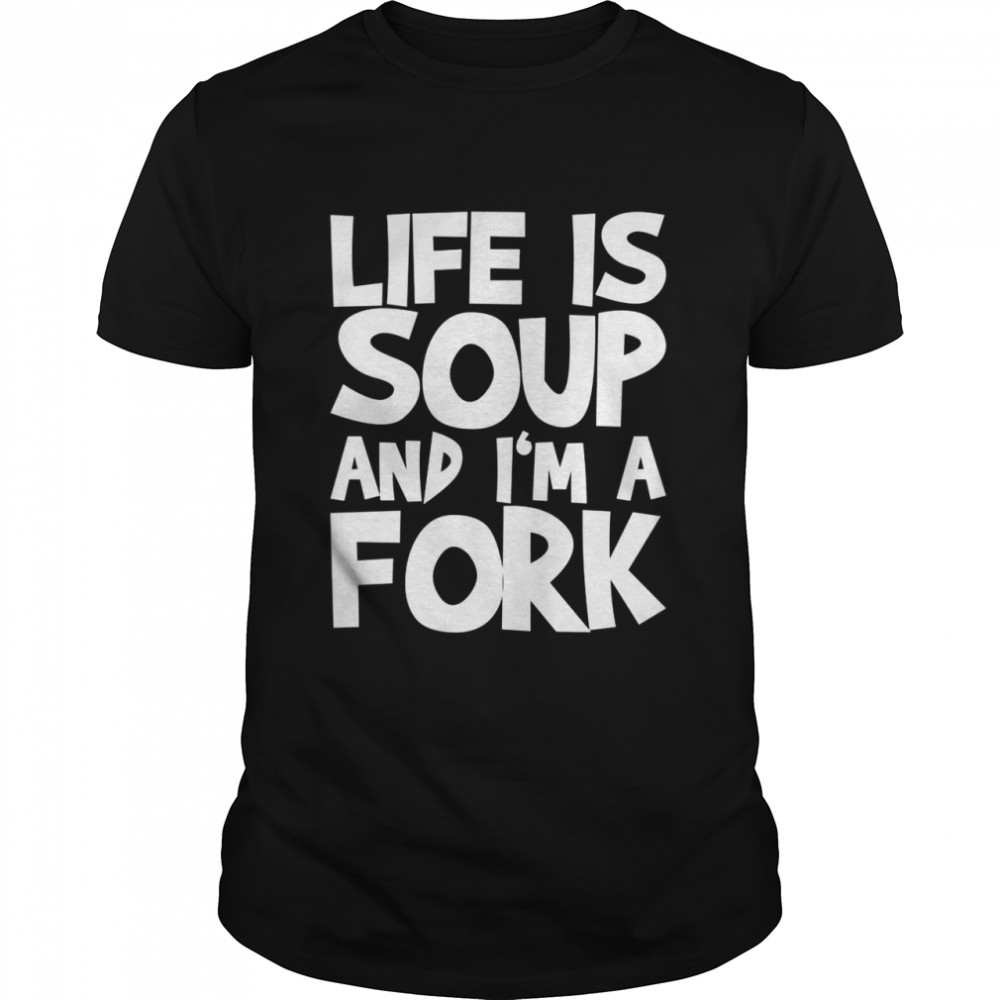 Life Is Soup And I’m A Fork Classic Men's T-shirt