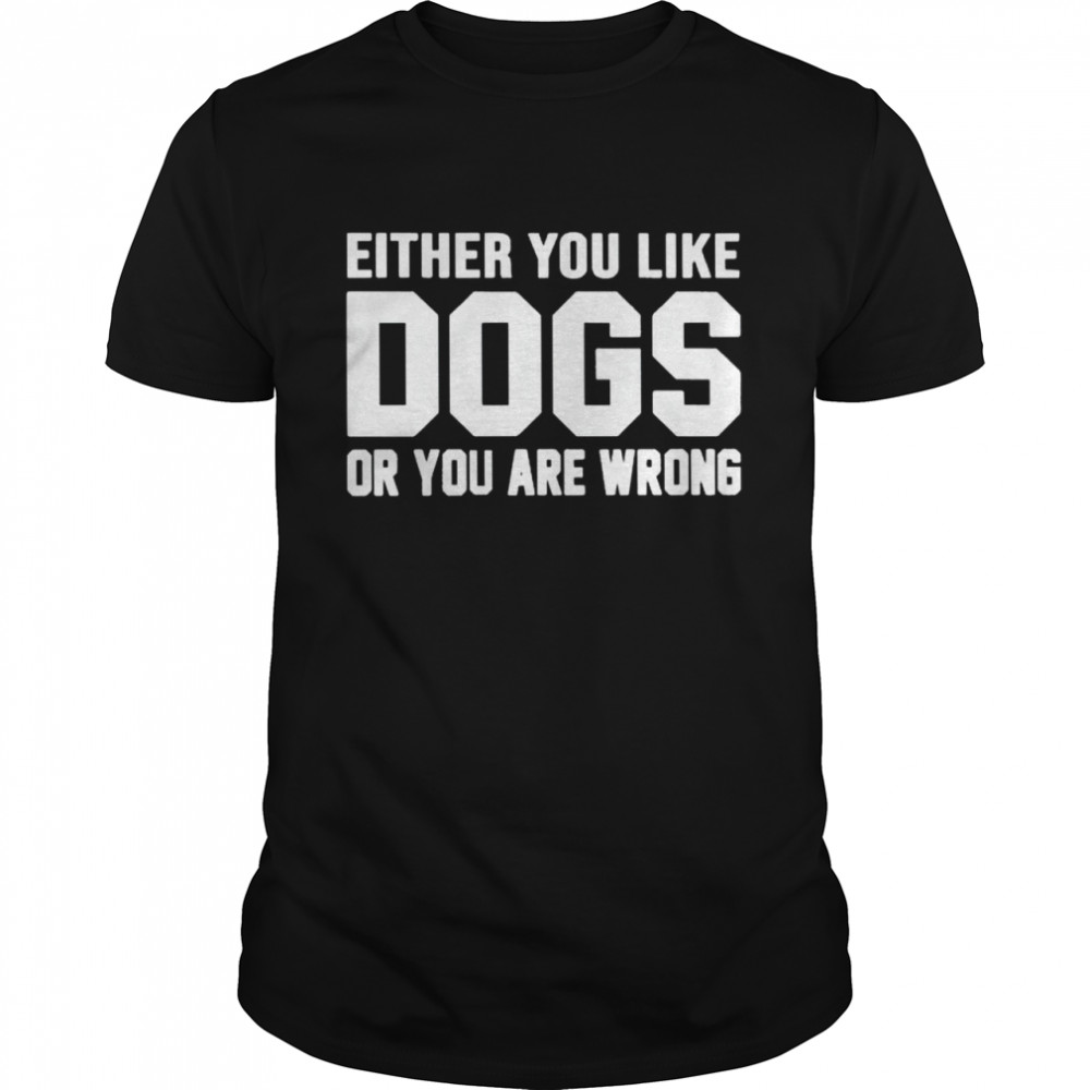 Nice either you like dogs or you are wrong shirt Classic Men's T-shirt