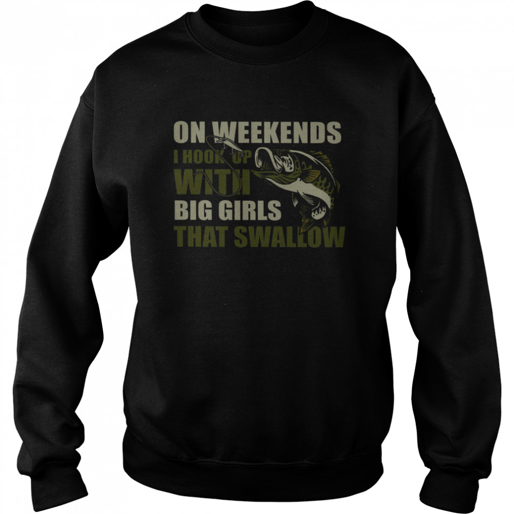 On Weekends I Hook Up With Big Girls That Swallow Unisex Sweatshirt