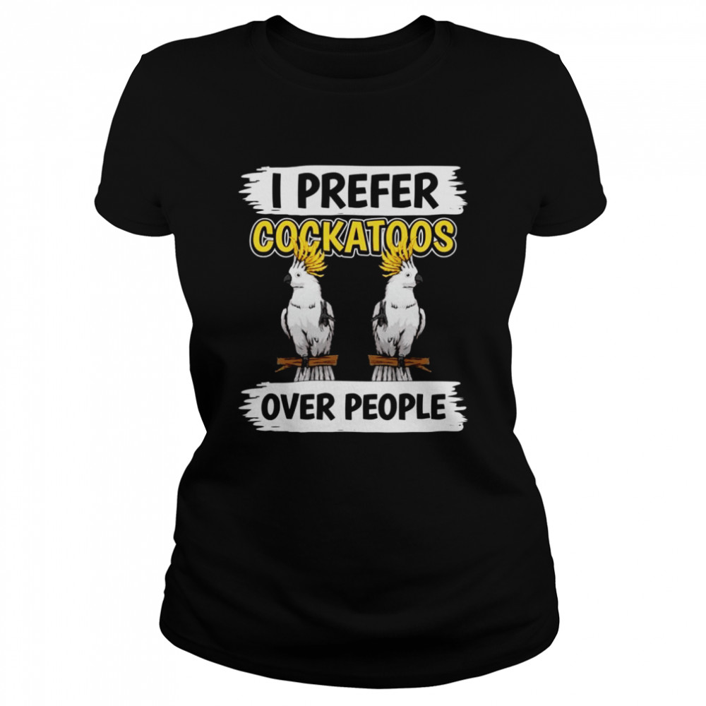 Parrot Quote I Prefer Cockatoos Over People Cockatoo Classic Women's T-shirt