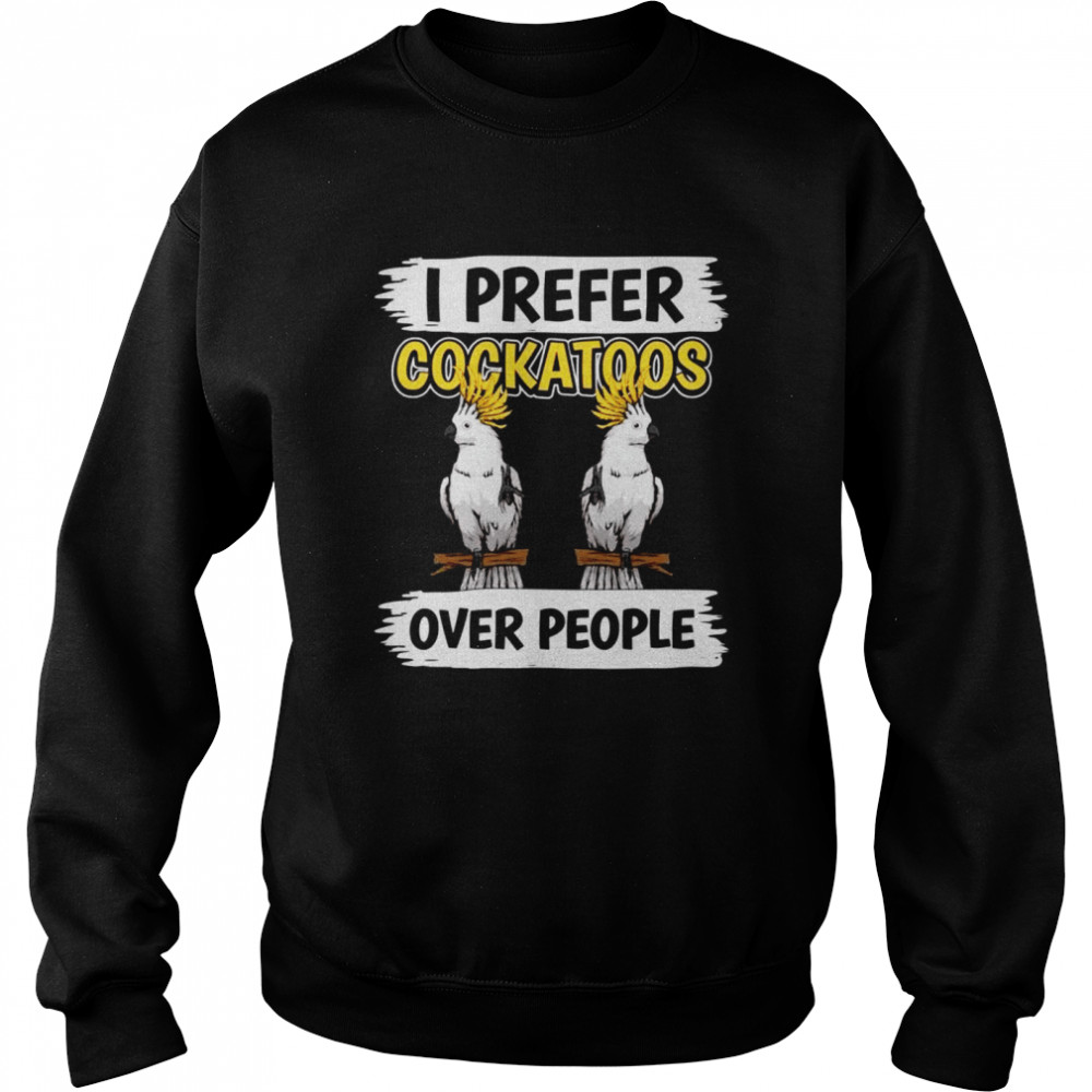 Parrot Quote I Prefer Cockatoos Over People Cockatoo Unisex Sweatshirt