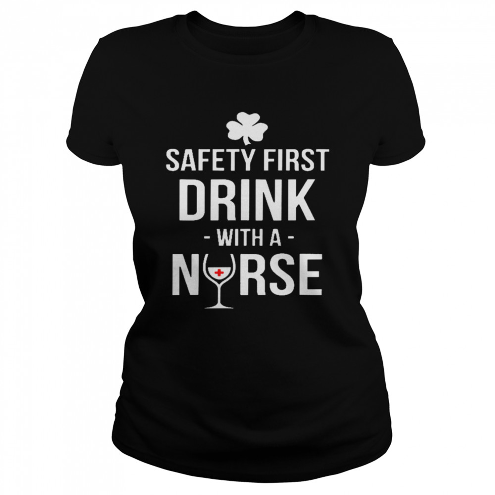 Safety first drink with a nurse shirt Classic Women's T-shirt