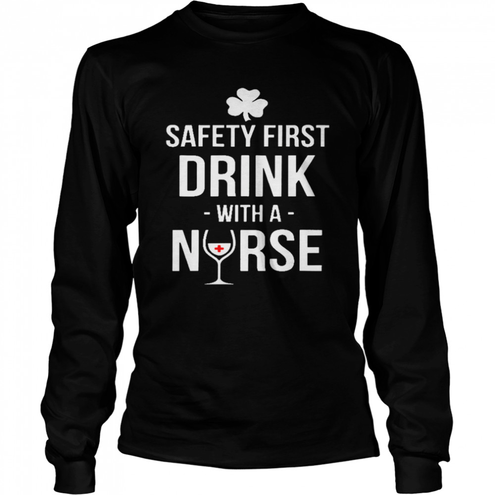 Safety first drink with a nurse shirt Long Sleeved T-shirt