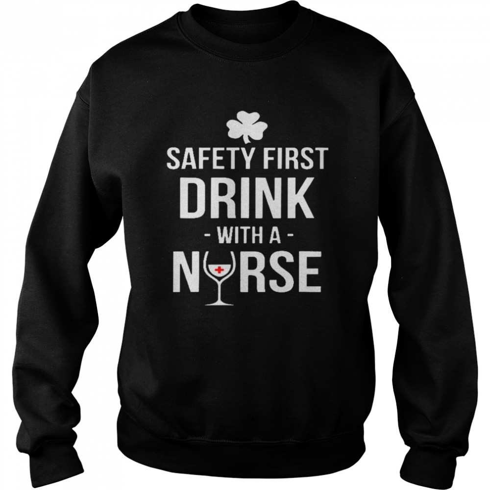 Safety first drink with a nurse shirt Unisex Sweatshirt