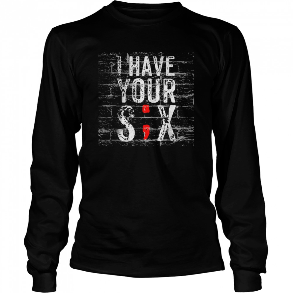 Semicolon Suicide Prevention I Have Your Six Military Saying T- Long Sleeved T-shirt