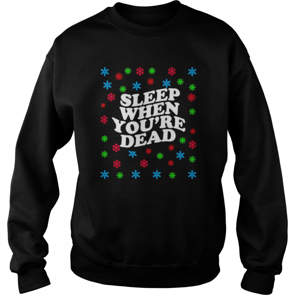 Sleep When Youre Dead Christmas shirt Unisex Sweatshirt