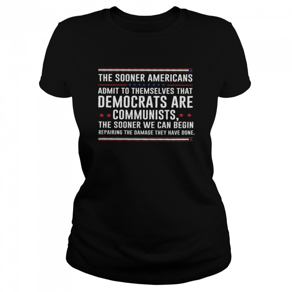 The sooner americans admit to themselves that democrats are communists the sooner we can begin shirt Classic Women's T-shirt