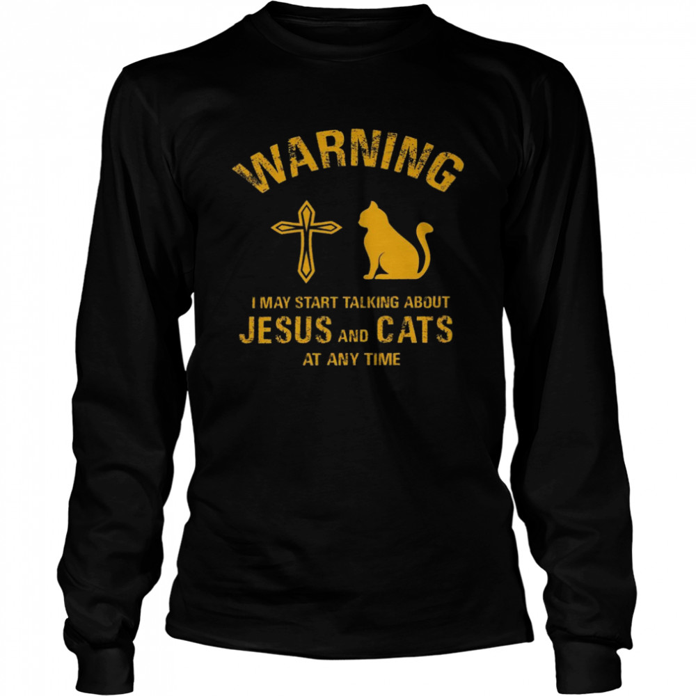 Warning i may start talking about jesus and cats at any time shirt Long Sleeved T-shirt