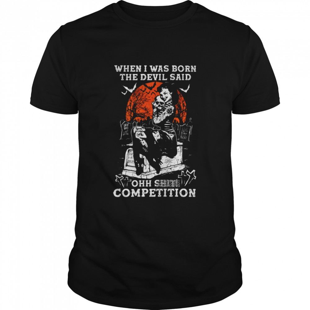 When i was born the devil said ohh shit competition shirt Classic Men's T-shirt