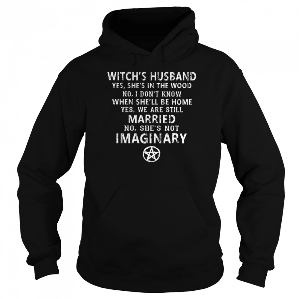 Witch’s Husband Yes She’s In The Wood No I Don’t Know When She’ll Be Home Yes We Are Still Married No She’s Got Imaginary Unisex Hoodie