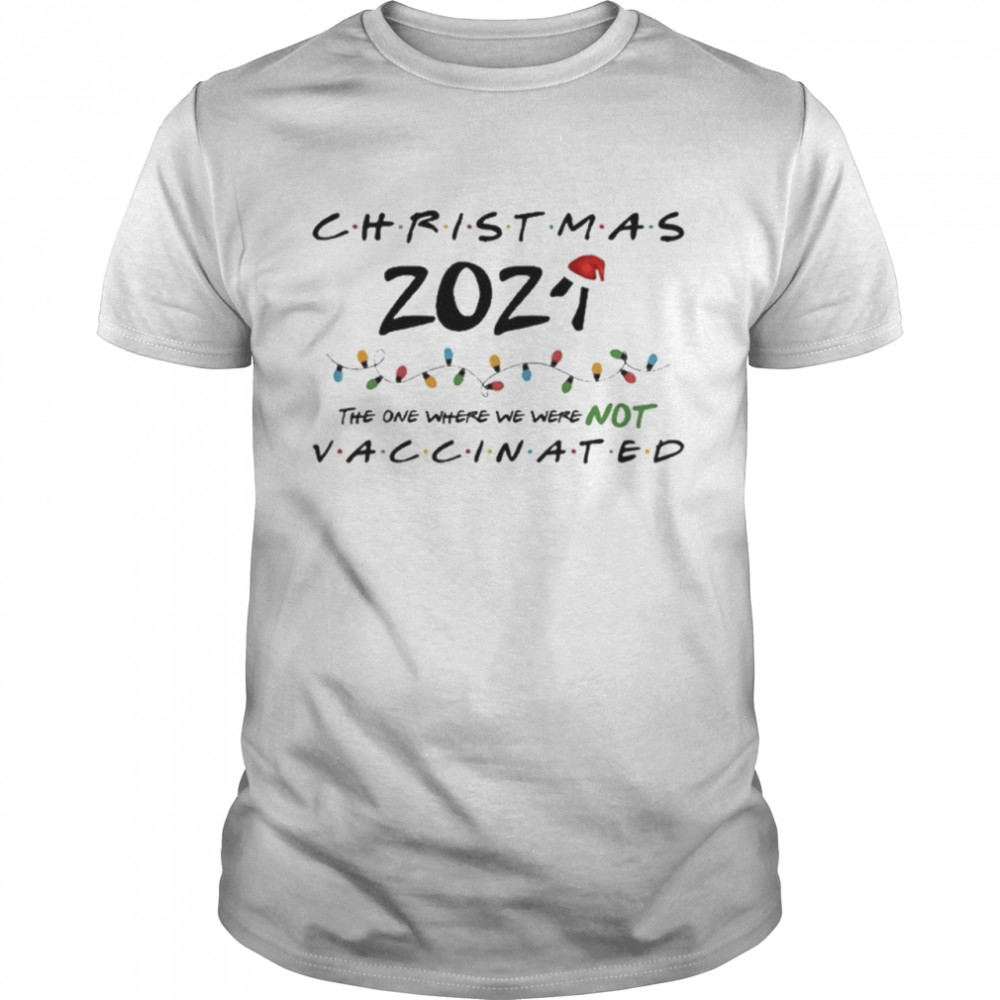 Christmas The One Where We Were NOT Vaccinated Shirt