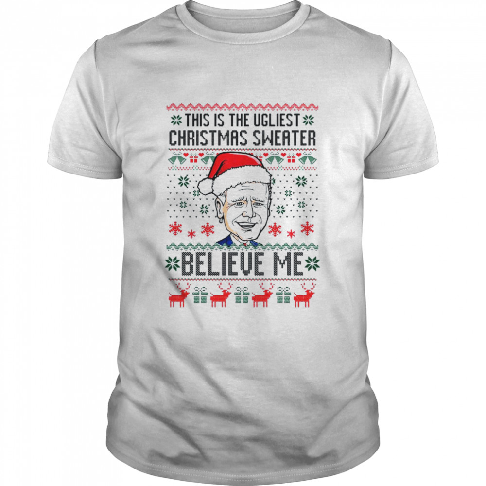 Santa Joe Biden believe Me this is the Ugliest Christmas shirt