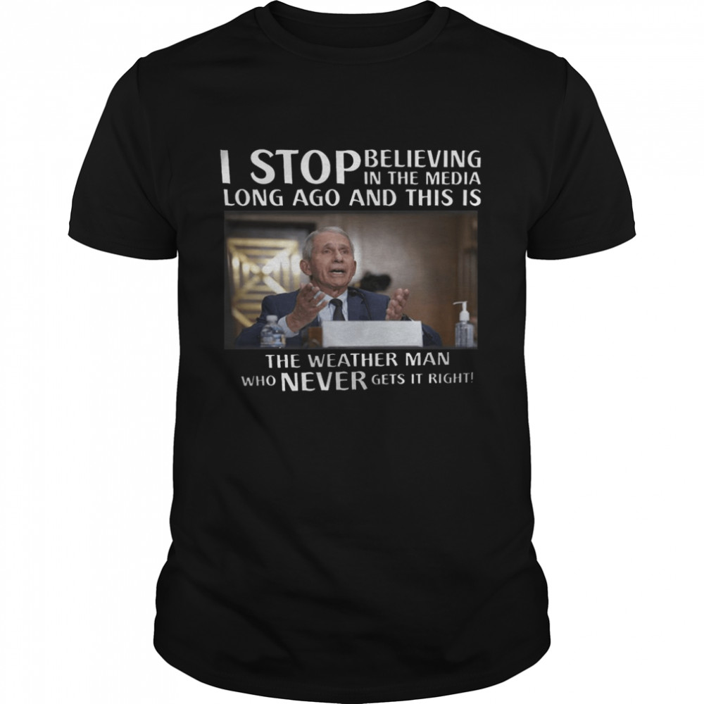 I stop believing in the media long ago and this is the weather man who never gets it right shirt Classic Men's T-shirt
