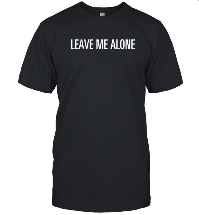 Leave Me Alone T Shirt Rosscreations