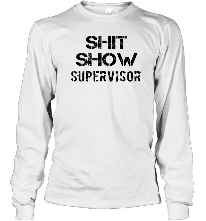 Shit Show Supervisor T Long Sleeved T-shirt