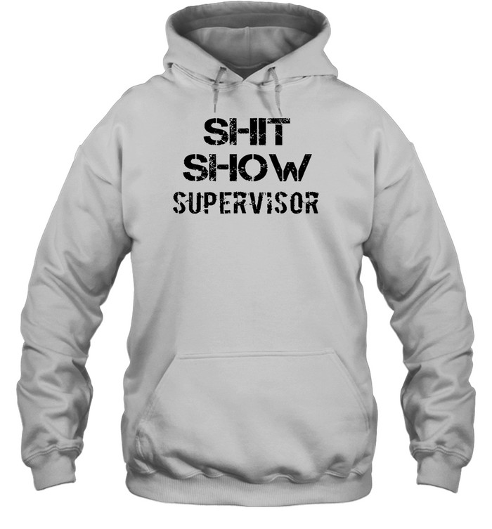 Shit Show Supervisor T Unisex Hoodie