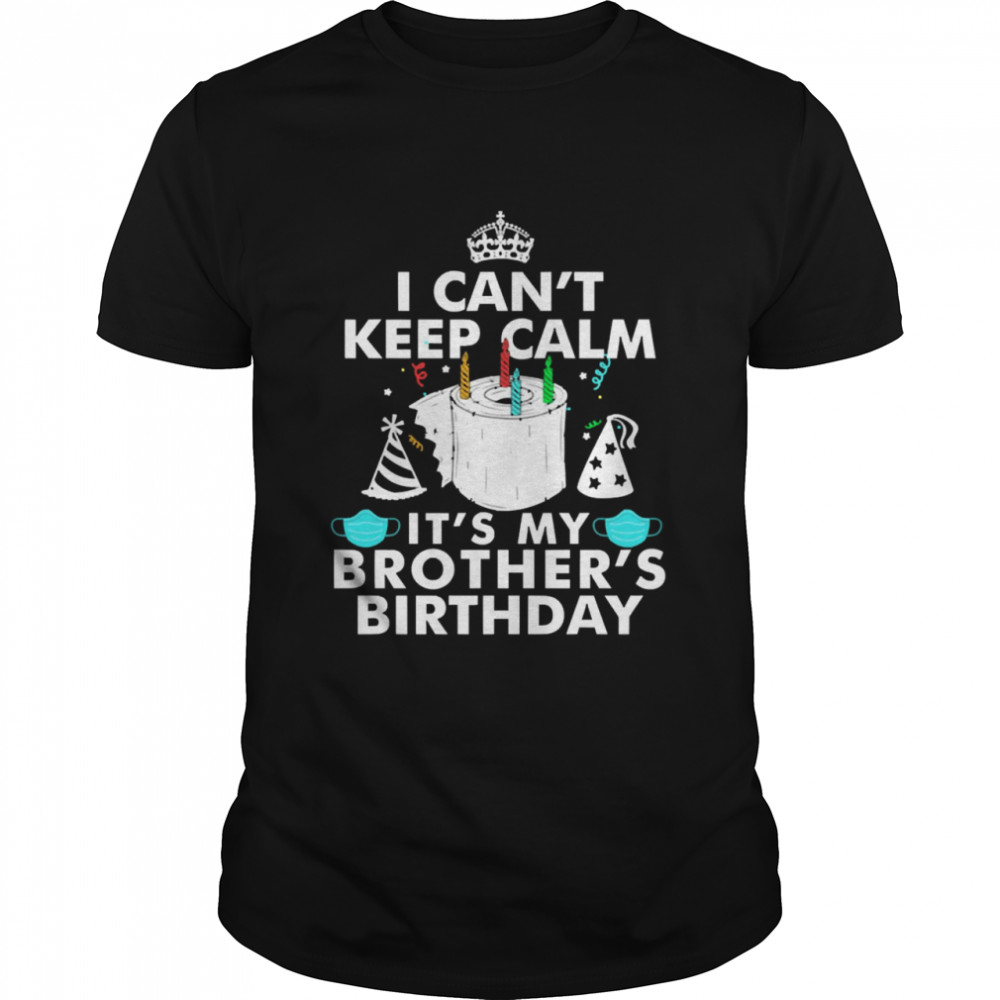 I Can’t Keep Calm It’s My Brother’s Birthday  Classic Men's T-shirt