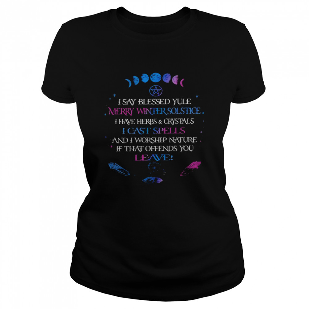 I say blessed yule merry winter solstice i have herbs and crystals i cast spells shirt Classic Women's T-shirt