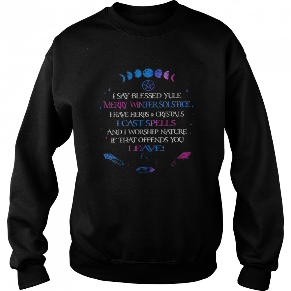 I say blessed yule merry winter solstice i have herbs and crystals i cast spells shirt Unisex Sweatshirt