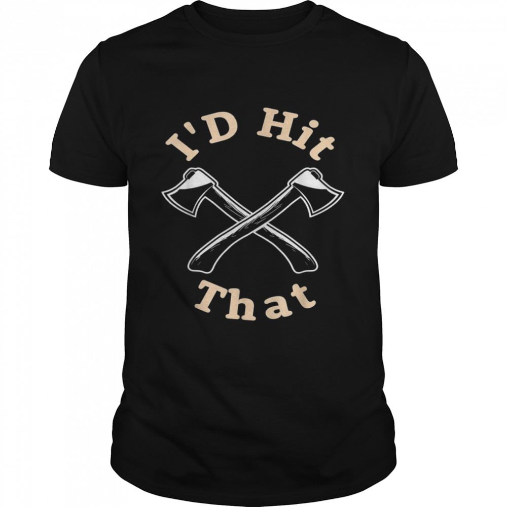 I’d Hit That I Beil Und Axt Werfer Classic Men's T-shirt