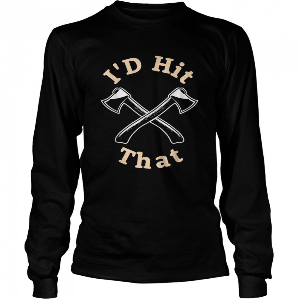 I’d Hit That I Beil Und Axt Werfer Long Sleeved T-shirt