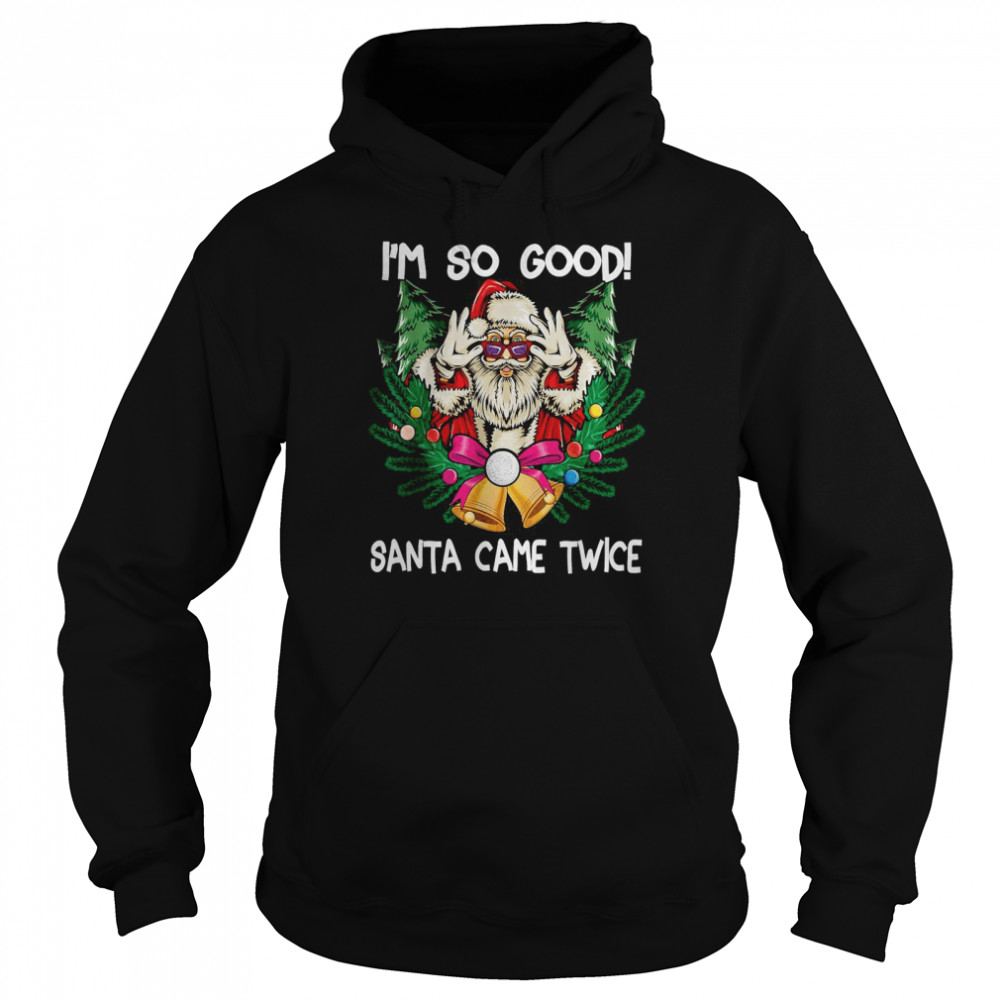 i’m So Good Santa Came Twice Santa Christmas Unisex Hoodie