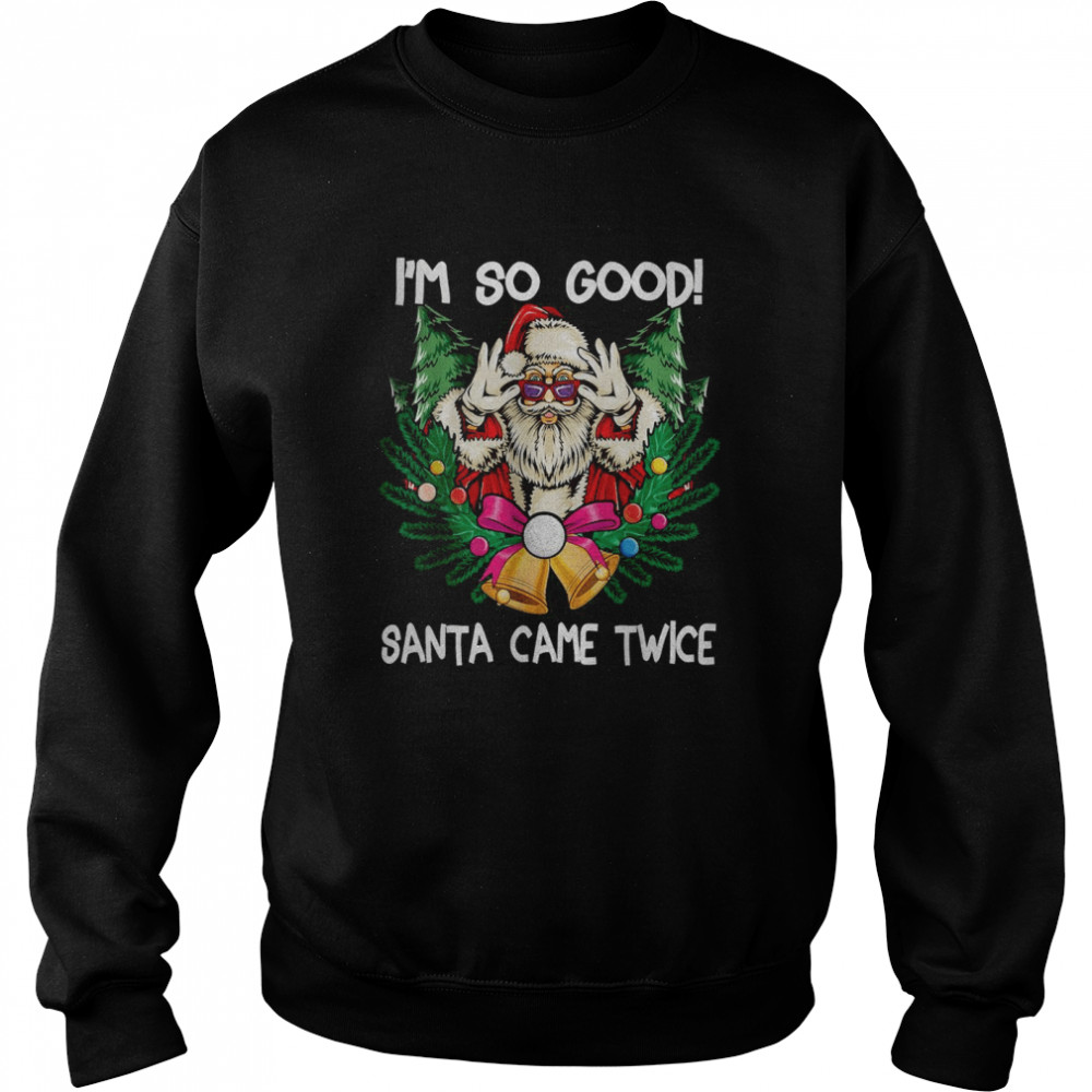 i’m So Good Santa Came Twice Santa Christmas Unisex Sweatshirt