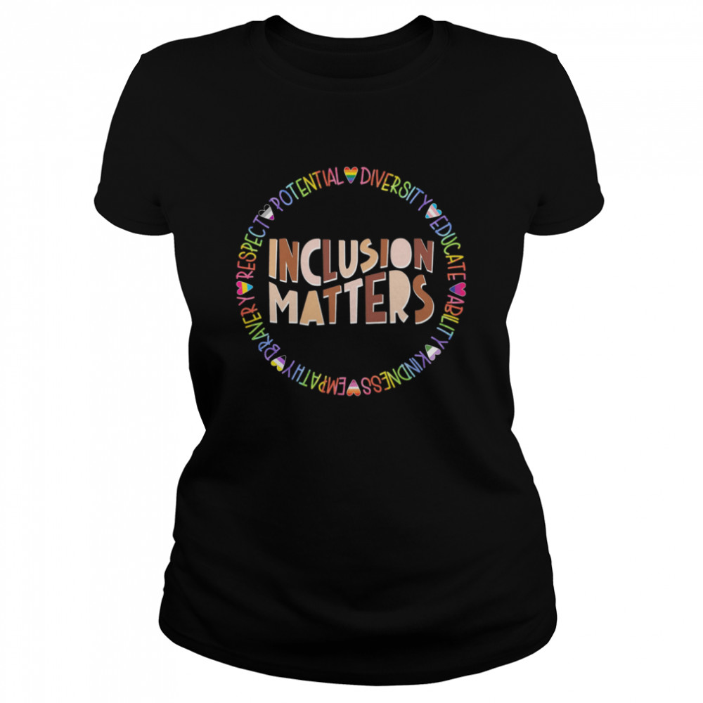 Inclusion Matters Respect Potential Diversity Educate Ability Kindness Classic Women's T-shirt