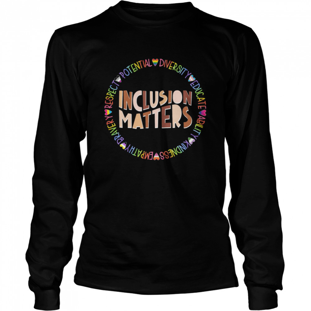 Inclusion Matters Respect Potential Diversity Educate Ability Kindness Long Sleeved T-shirt