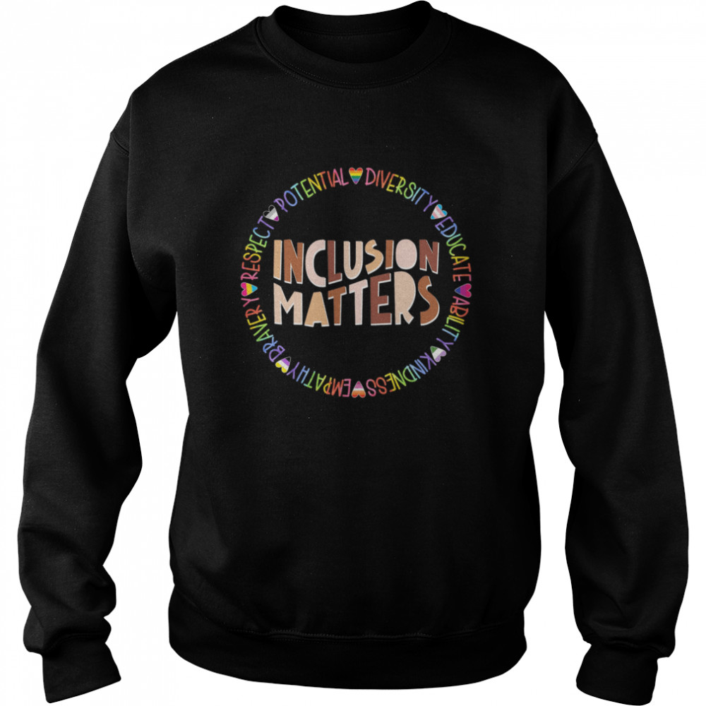 Inclusion Matters Respect Potential Diversity Educate Ability Kindness Unisex Sweatshirt