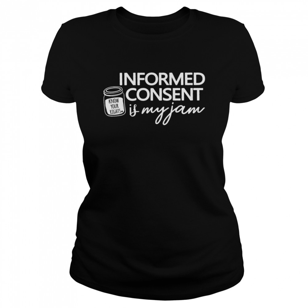 Informed Consent Is My Jam Classic Women's T-shirt