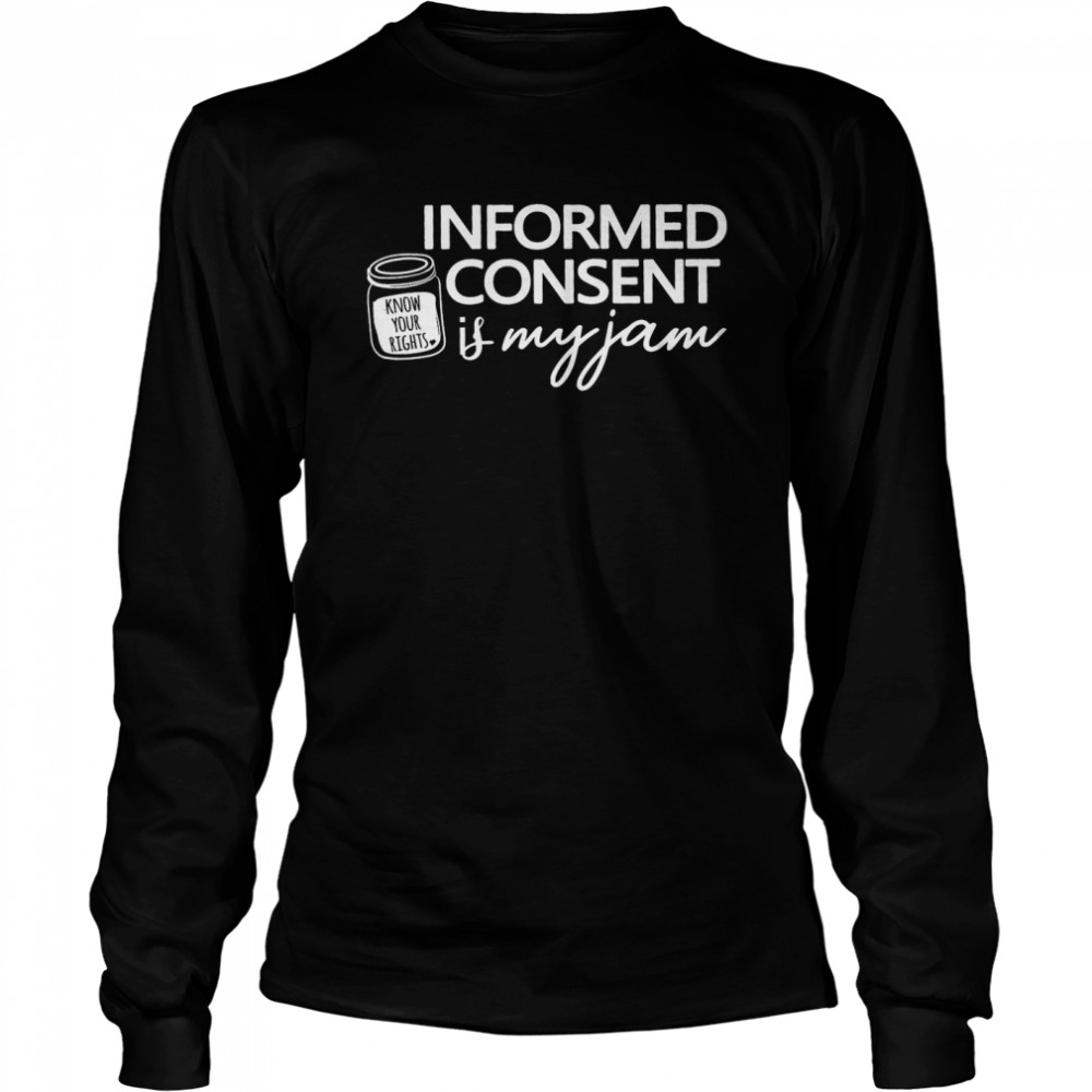 Informed Consent Is My Jam Long Sleeved T-shirt