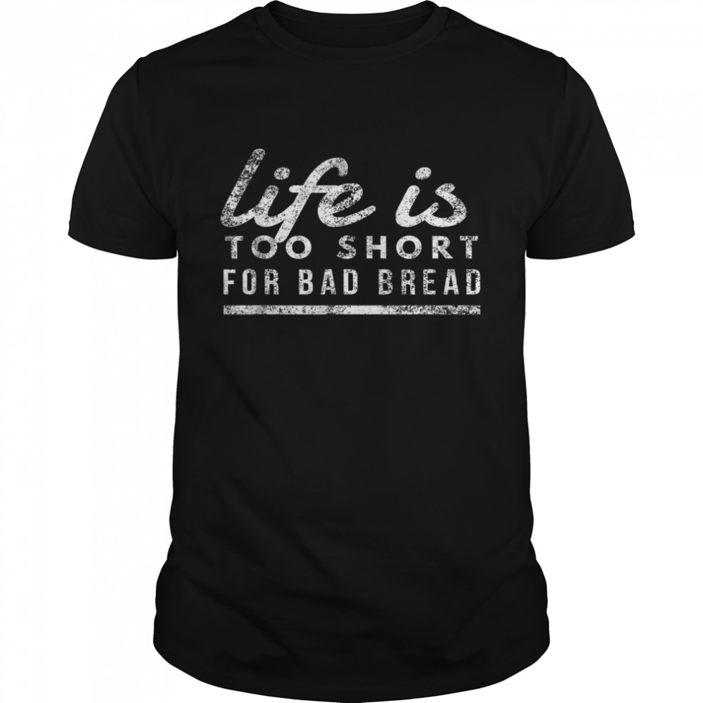 Life is Too Short for Bad Bread Baker & Bakery Owner Classic Men's T-shirt