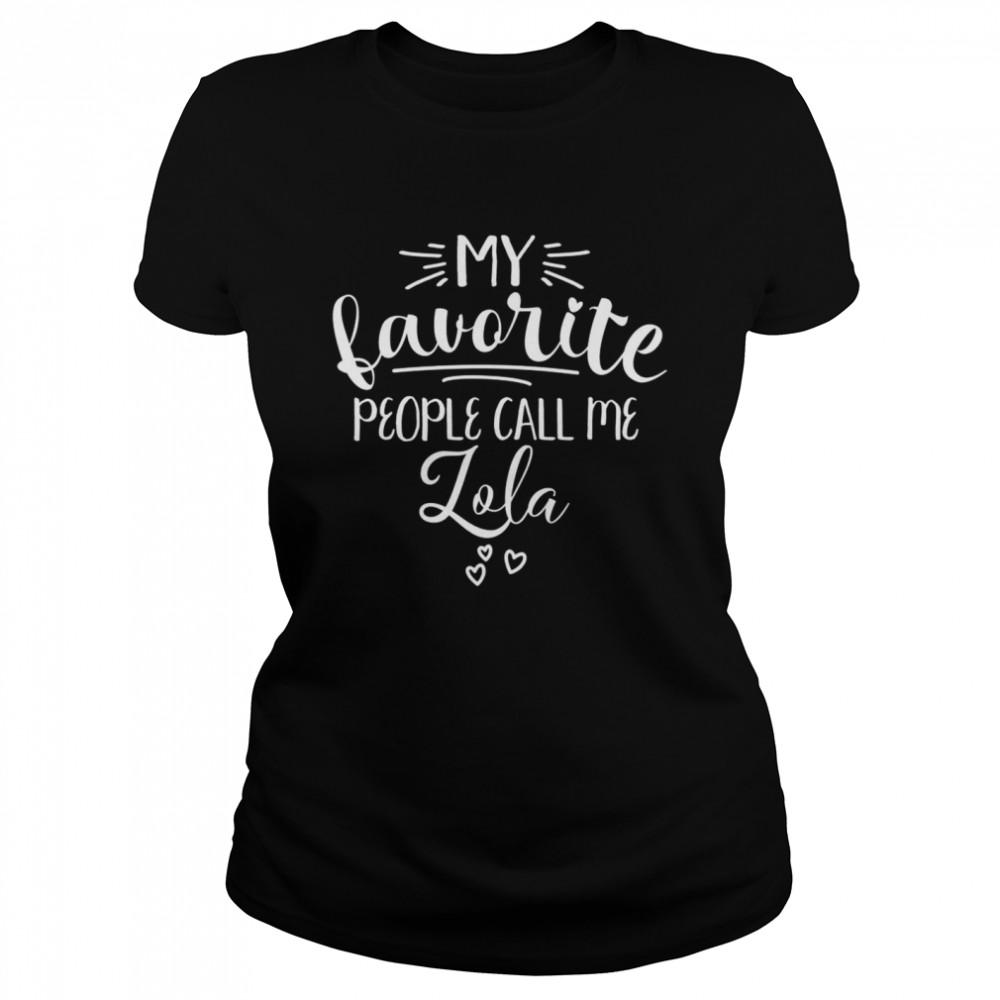 Lola My Favorite People Call Me Lola Grandma I Love My Lola Classic Women's T-shirt