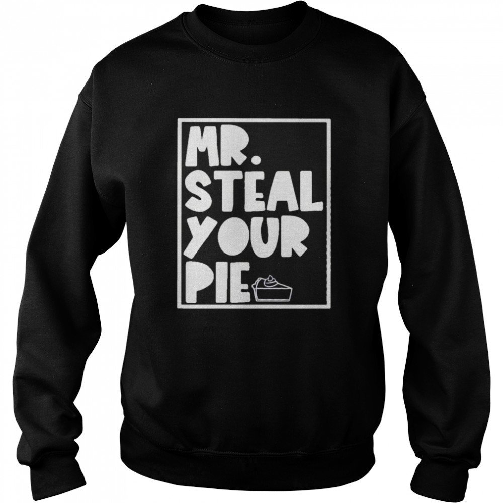 Mr Steal your pie shirt Unisex Sweatshirt