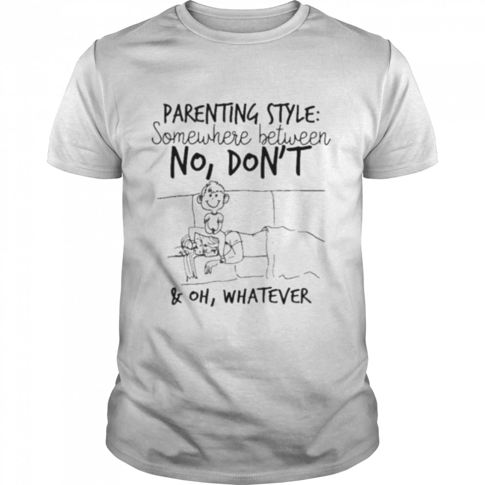 Parenting style somewhere between no don’t and oh whatever shirt Classic Men's T-shirt