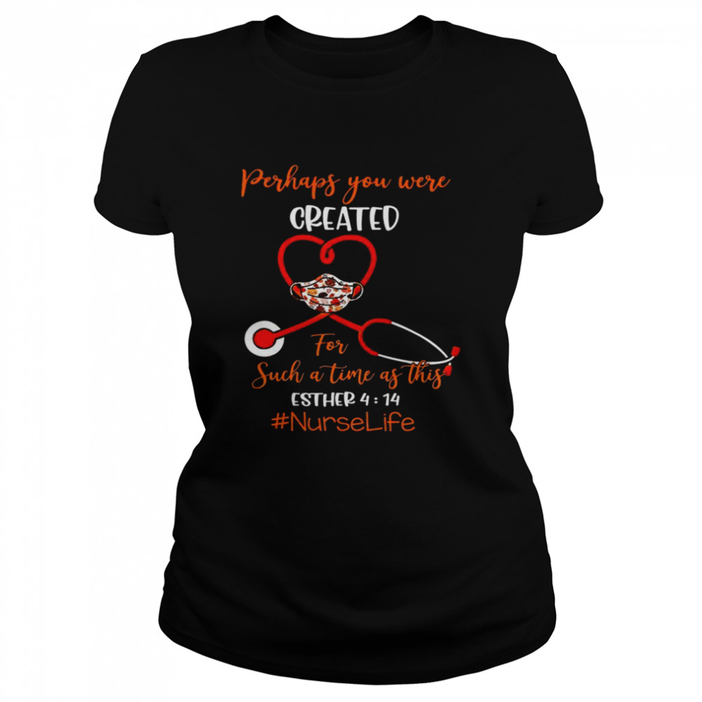 Perhaps you were created for such a time as this esther 4 14 nurse life shirt Classic Women's T-shirt