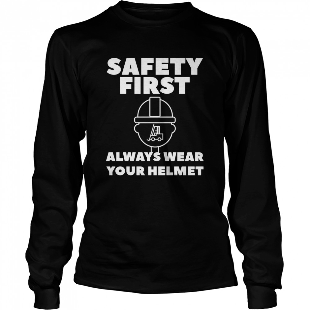 Safety First Always Wear Your Helmet Forklift Operator Long Sleeved T-shirt