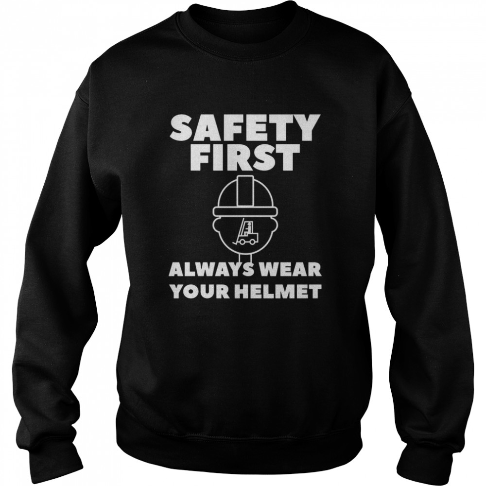 Safety First Always Wear Your Helmet Forklift Operator Unisex Sweatshirt